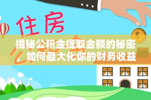 榕江揭秘公积金提取金额的秘密，如何最大化你的财务收益