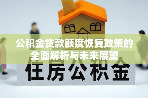 榕江公积金贷款额度恢复政策的全面解析与未来展望