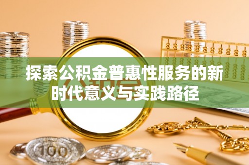榕江探索公积金普惠性服务的新时代意义与实践路径