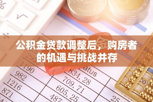 榕江公积金贷款调整后，购房者的机遇与挑战并存