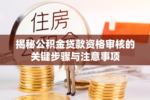 榕江揭秘公积金贷款资格审核的关键步骤与注意事项