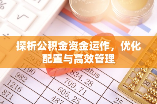 榕江探析公积金资金运作，优化配置与高效管理