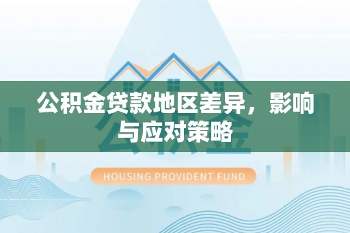 榕江公积金贷款地区差异，影响与应对策略