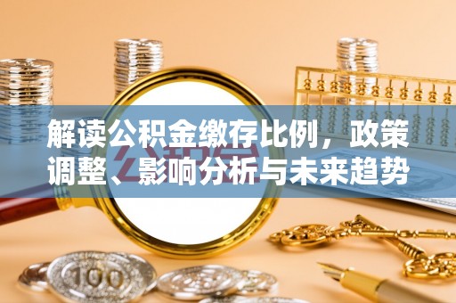 榕江解读公积金缴存比例，政策调整、影响分析与未来趋势