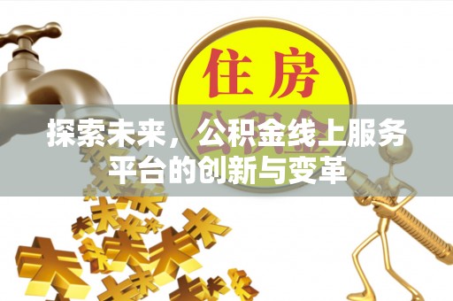 榕江探索未来，公积金线上服务平台的创新与变革