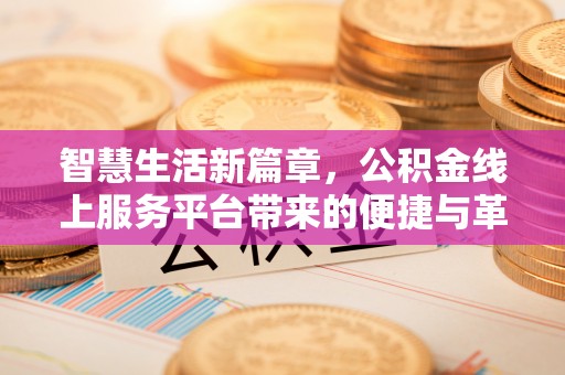 榕江智慧生活新篇章，公积金线上服务平台带来的便捷与革新