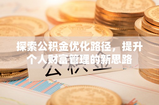 榕江探索公积金优化路径，提升个人财富管理的新思路