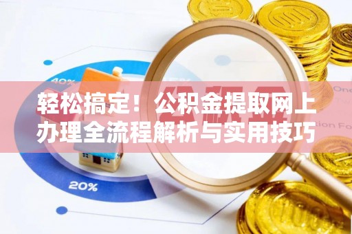 榕江轻松搞定！公积金提取网上办理全流程解析与实用技巧