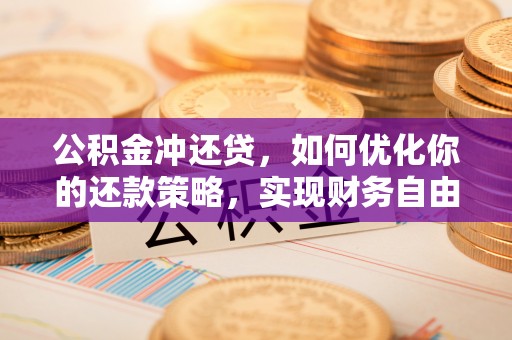 榕江公积金冲还贷，如何优化你的还款策略，实现财务自由？