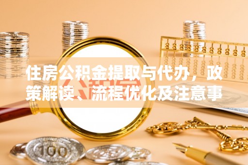 榕江住房公积金提取与代办，政策解读、流程优化及注意事项