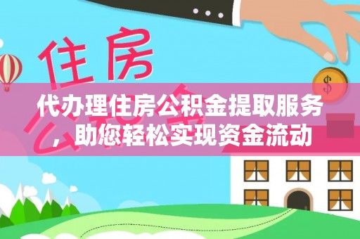 榕江代办理住房公积金提取服务，助您轻松实现资金流动