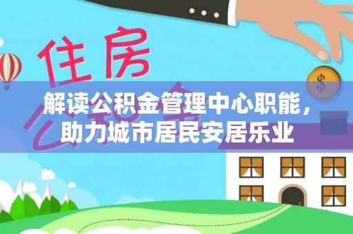 榕江解读公积金管理中心职能，助力城市居民安居乐业