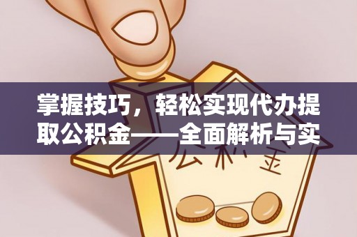 榕江掌握技巧，轻松实现代办提取公积金——全面解析与实践指南