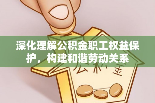 榕江深化理解公积金职工权益保护，构建和谐劳动关系