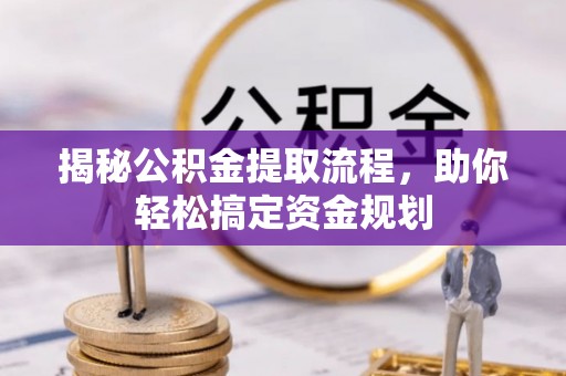 榕江揭秘公积金提取流程，助你轻松搞定资金规划