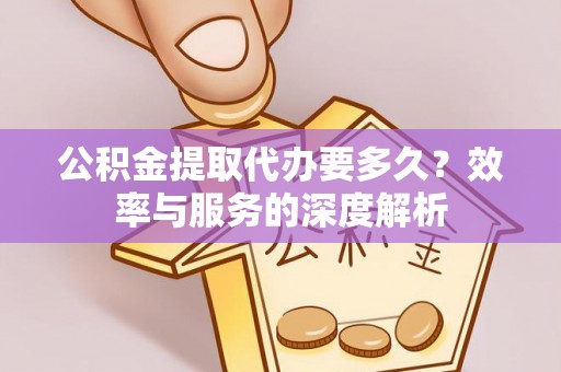 榕江公积金提取代办要多久？效率与服务的深度解析