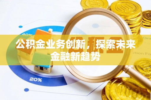 榕江公积金业务创新，探索未来金融新趋势