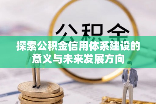 榕江探索公积金信用体系建设的意义与未来发展方向