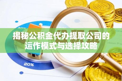 榕江揭秘公积金代办提取公司的运作模式与选择攻略