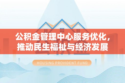 榕江公积金管理中心服务优化，推动民生福祉与经济发展