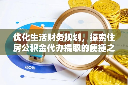 榕江优化生活财务规划，探索住房公积金代办提取的便捷之道