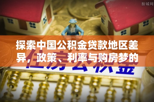 榕江探索中国公积金贷款地区差异，政策、利率与购房梦的交织
