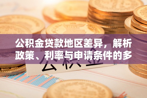 榕江公积金贷款地区差异，解析政策、利率与申请条件的多维影响