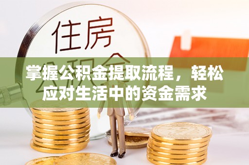 榕江掌握公积金提取流程，轻松应对生活中的资金需求