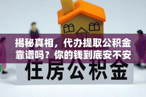 榕江揭秘真相，代办提取公积金靠谱吗？你的钱到底安不安全