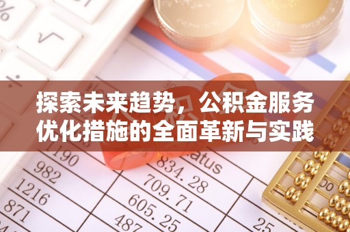 榕江探索未来趋势，公积金服务优化措施的全面革新与实践