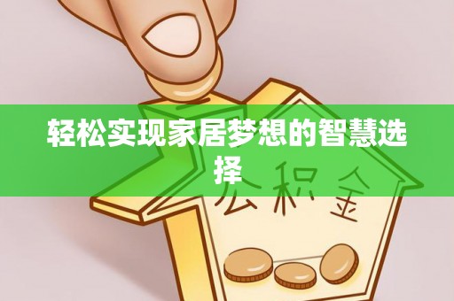 榕江轻松实现家居梦想的智慧选择