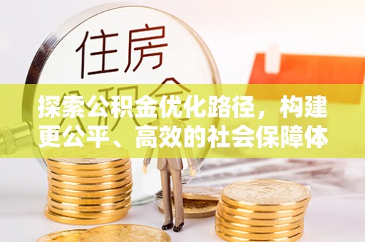 榕江探索公积金优化路径，构建更公平、高效的社会保障体系