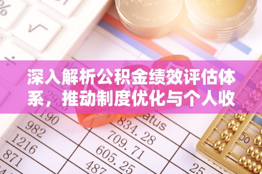 榕江深入解析公积金绩效评估体系，推动制度优化与个人收益最大化
