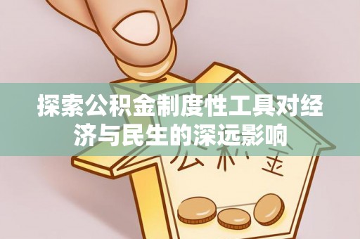 榕江探索公积金制度性工具对经济与民生的深远影响