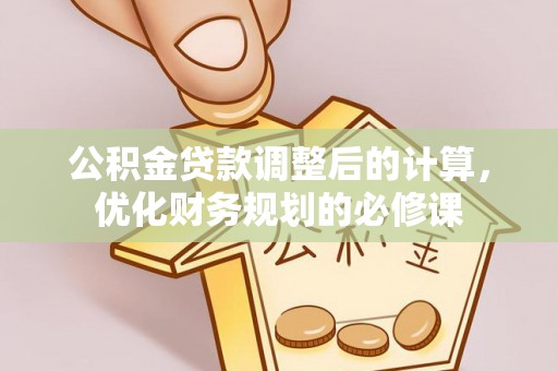 榕江公积金贷款调整后的计算，优化财务规划的必修课