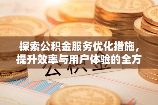 榕江探索公积金服务优化措施，提升效率与用户体验的全方位解析