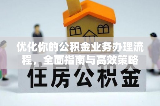 榕江优化你的公积金业务办理流程，全面指南与高效策略