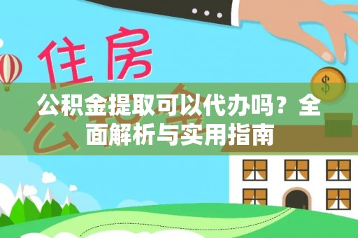 榕江公积金提取可以代办吗？全面解析与实用指南