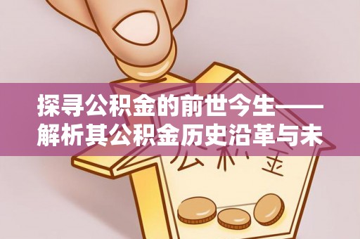 榕江探寻公积金的前世今生——解析其公积金历史沿革与未来方向