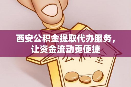 榕江西安公积金提取代办服务，让资金流动更便捷