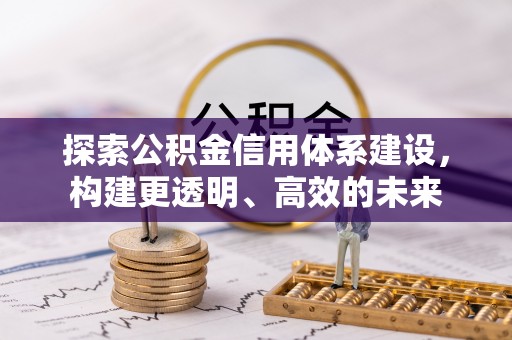 榕江探索公积金信用体系建设，构建更透明、高效的未来