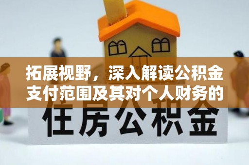 榕江拓展视野，深入解读公积金支付范围及其对个人财务的影响